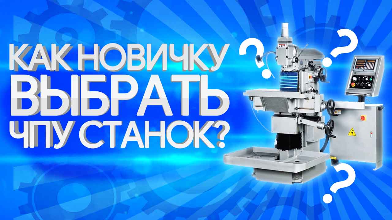 ЧПУ станки для начинающих - какой выбрать? Основные советы по выбору ЧПУ  станков