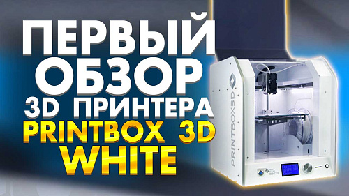 Первый обзор 3D принтера PrintBox3D White. Что нового в принтерах от PrintBox3D.