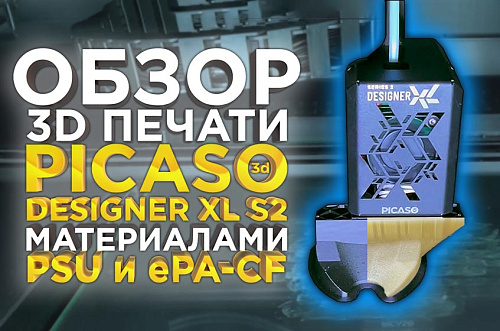 3D печать деталей из конструкционных материалов REC PSU и Esun ePA-CF. Обзор материалов PICASO Designer XL S2.